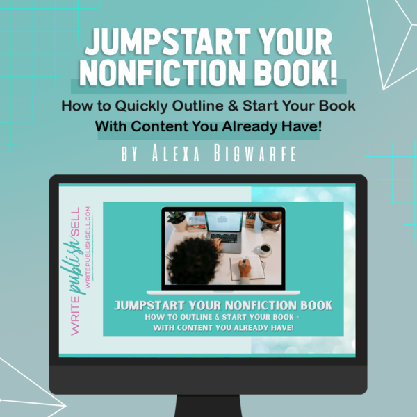 Jumpstart Your Nonfiction Book! How to Quickly Outline & Start Your Book (With Content You Already Have!)