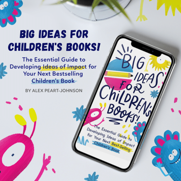 Big Ideas for Children’s Books!: The Essential Guide to Developing Ideas of Impact for Your Next Bestselling Children’s Book